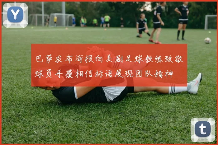巴萨发布海报向美剧足球教练致敬球员手覆相信标语展现团队精神